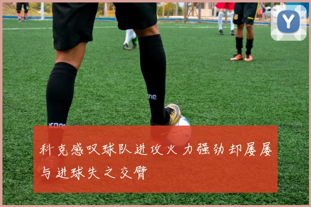 科克感叹球队进攻火力强劲却屡屡与进球失之交臂