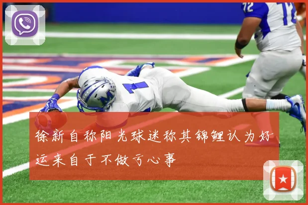 徐新自称阳光球迷称其锦鲤认为好运来自于不做亏心事